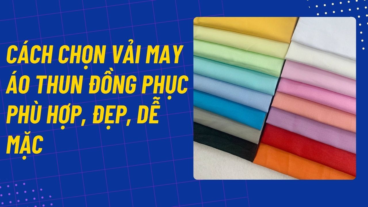 Cách chọn vải may áo thun đồng phục phù hợp, đẹp, dễ mặc