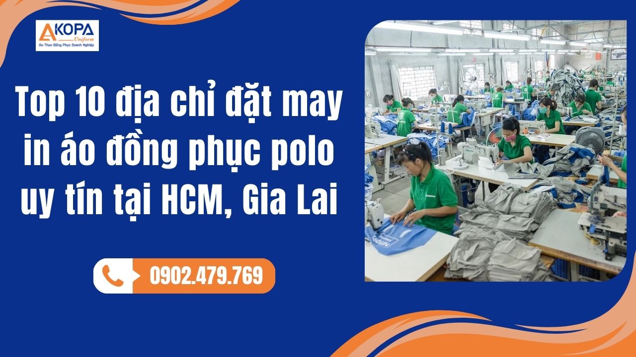 Top 10 địa chỉ đặt may in áo đồng phục polo uy tín  tại HCM, Gia Lai